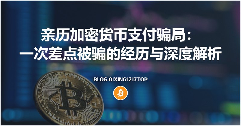 亲历加密货币支付骗局：一次差点被骗的经历与深度解析 | Qi Xing Blog